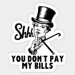 You don't pay my bills Sticker